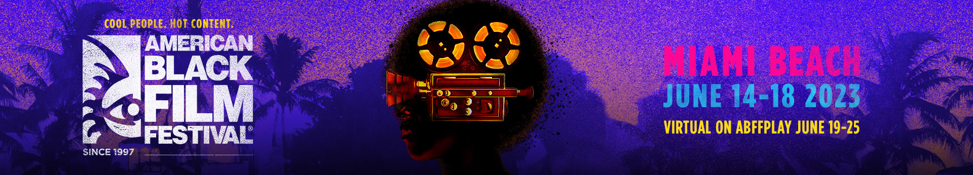 American Black Film Festival - Cool People. Hot Content. Miami Beach, June 14-18, 2023 - Virtual on ABFFPLAY June 19-25